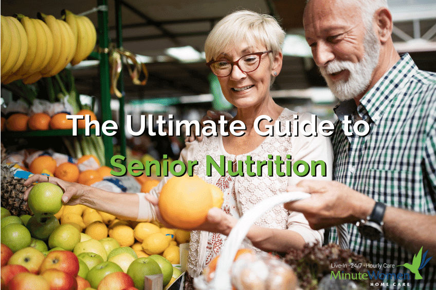 The Ultimate Guide to Senior Nutrition - Minute Women Home Care Blog, live-in care in Lexington, Concord, Cambridge, Somerville, Boston, Newton, and Belmont.
