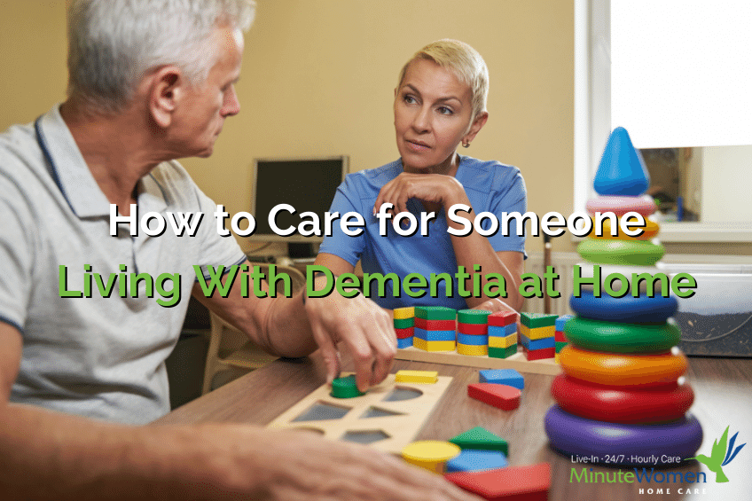 How to Care for Someone Living With Dementia at Home - Minute Women Home Care - hourly care, at home care, home health care, senior care, senior assistance services