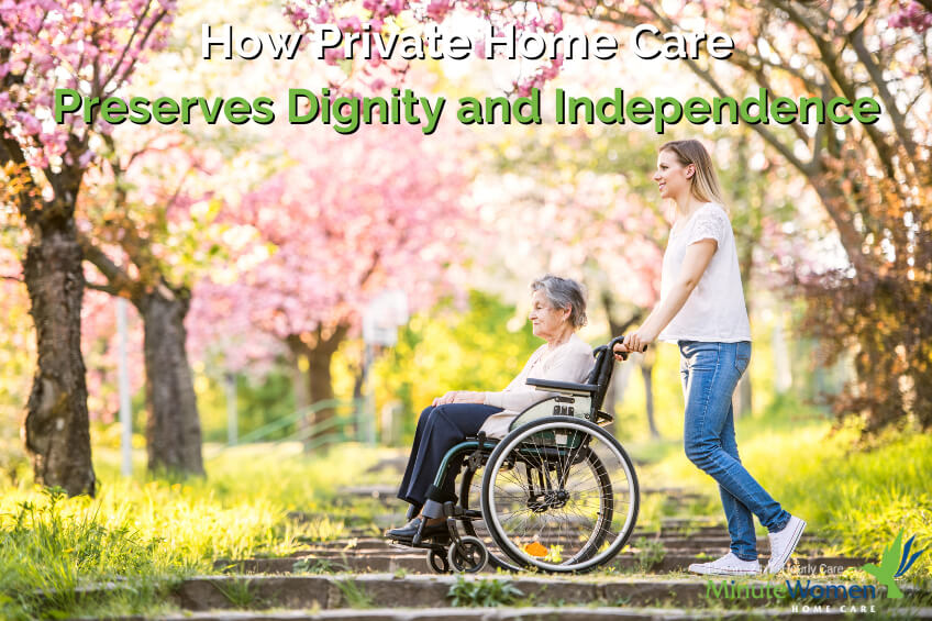 How Private Home Care Preserves Dignity and Independence - Minute Women Home Care - private home care, home care assistance, aging in place, home care near me